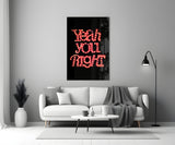 “Yeah you right” Glass Wall Art