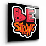 “Be Strong” Glass Wall Art | Insigne Art Design