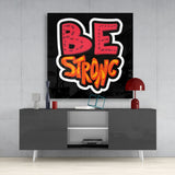“Be Strong” Glass Wall Art | Insigne Art Design